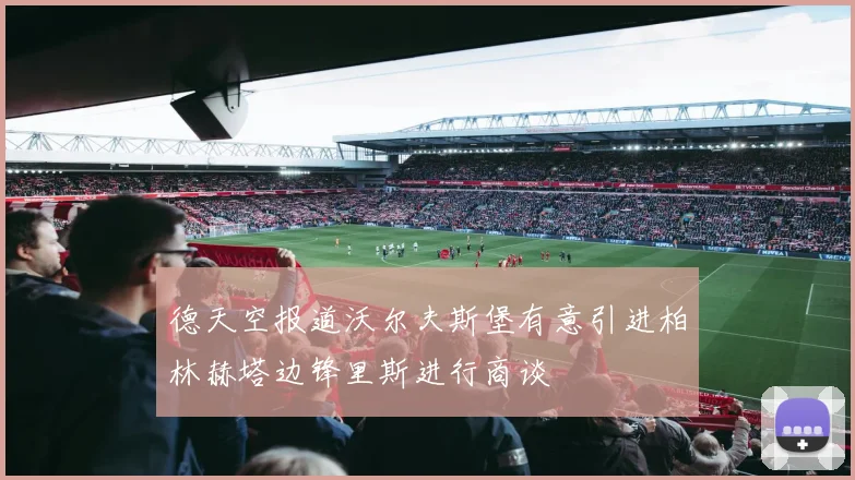 德天空报道沃尔夫斯堡有意引进柏林赫塔边锋里斯进行商谈